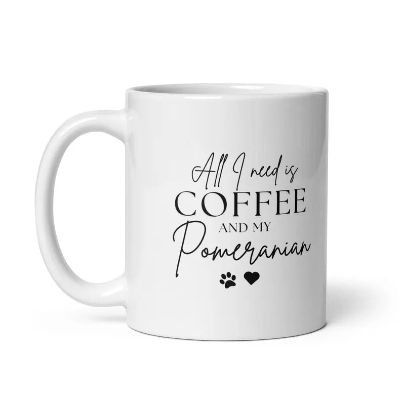 All I need is Coffee and My Pomeranian - Ceramic Mug Gift