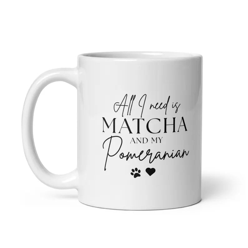 All I need is Matcha and My Pomeranian - Ceramic Gift Mug